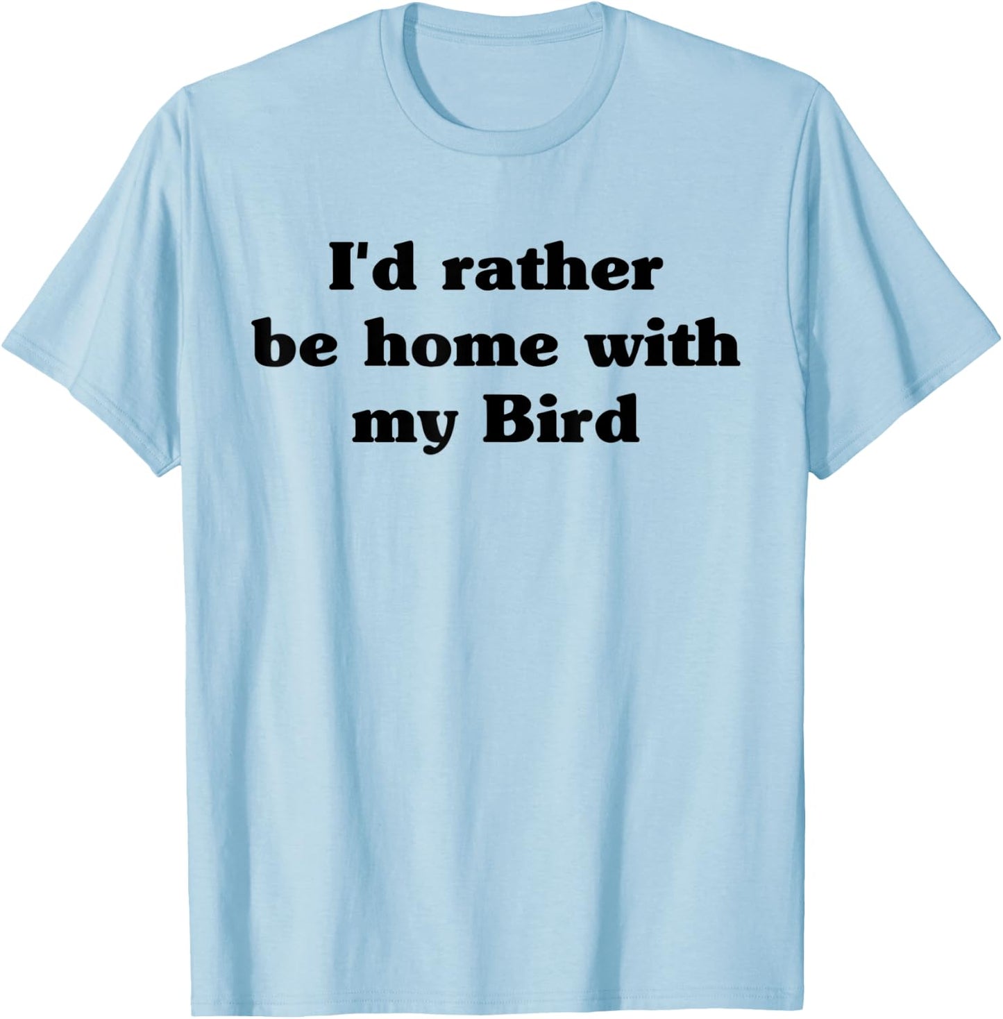I'd Rather Be Home With My Bird: Funny T-Shirt - T-Shirt | Light Blue
