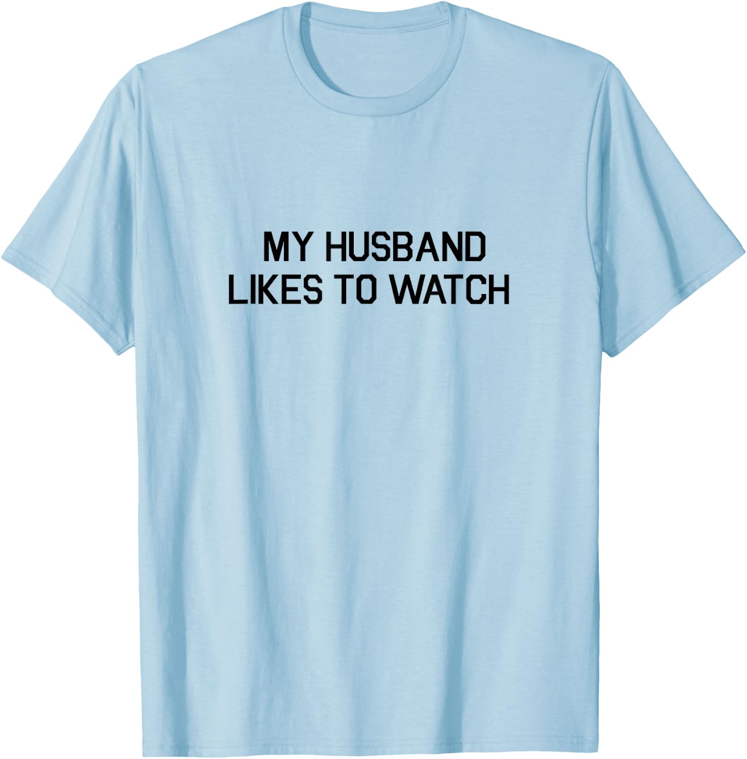 My Husband Likes To Watch Shirt - Cuckold Lifestyle T-Shirt - T-Shirt | Light Blue