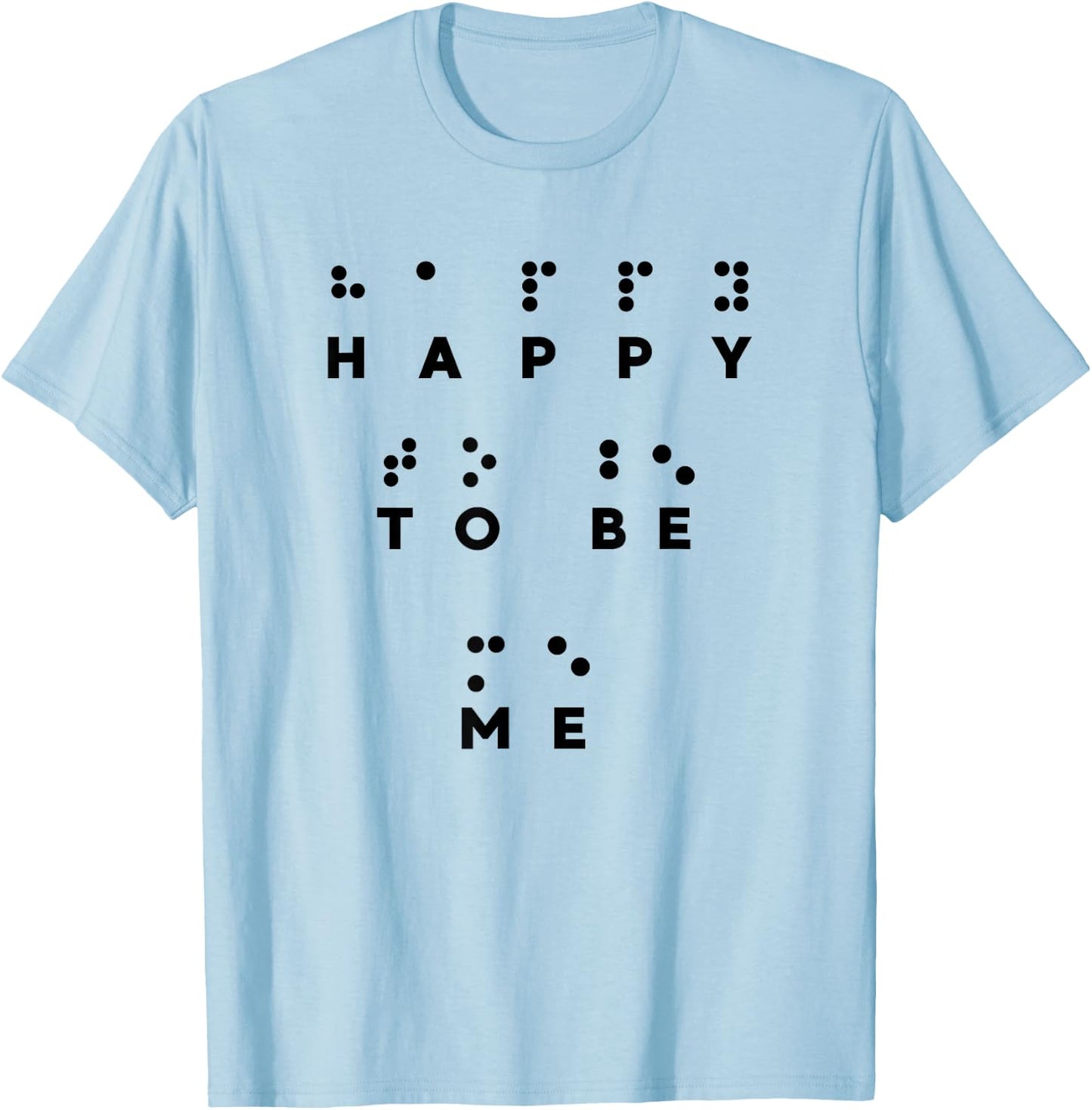 Happy To Be Me in Braille , Braille Reader, Cool Gifts T-Shirt - T-Shirt | Light Blue