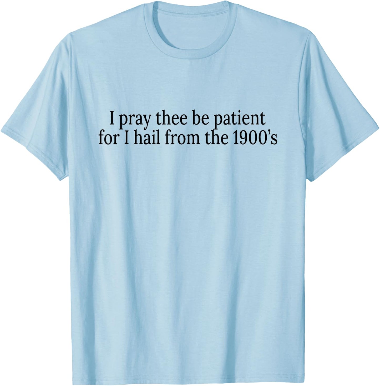 I Pray Thee Be Patient For I Hail From The 1900's T-Shirt - T-Shirt | Light Blue