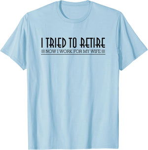 Retirement I Tried To Retire Now I Work For My Wife Shirt T-Shirt - T-Shirt | Light Blue