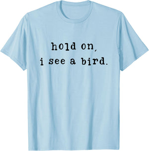 Hold On I See A Bird Funny Bird Mom Mother's Day Bird Lovers T-Shirt - T-Shirt | Light Blue