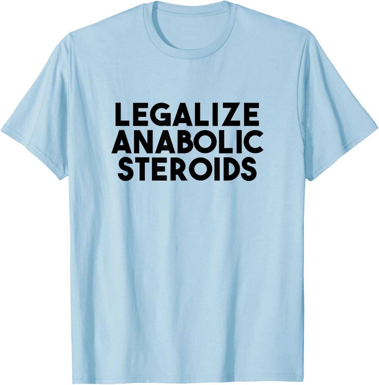 Legalize Anabolic Steroids T-Shirt - T-Shirt | Light Blue