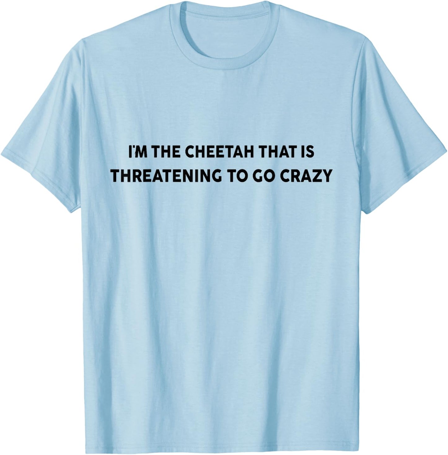 I'm the cheetah that is threatening to go crazy costume T-Shirt - T-Shirt | Light Blue