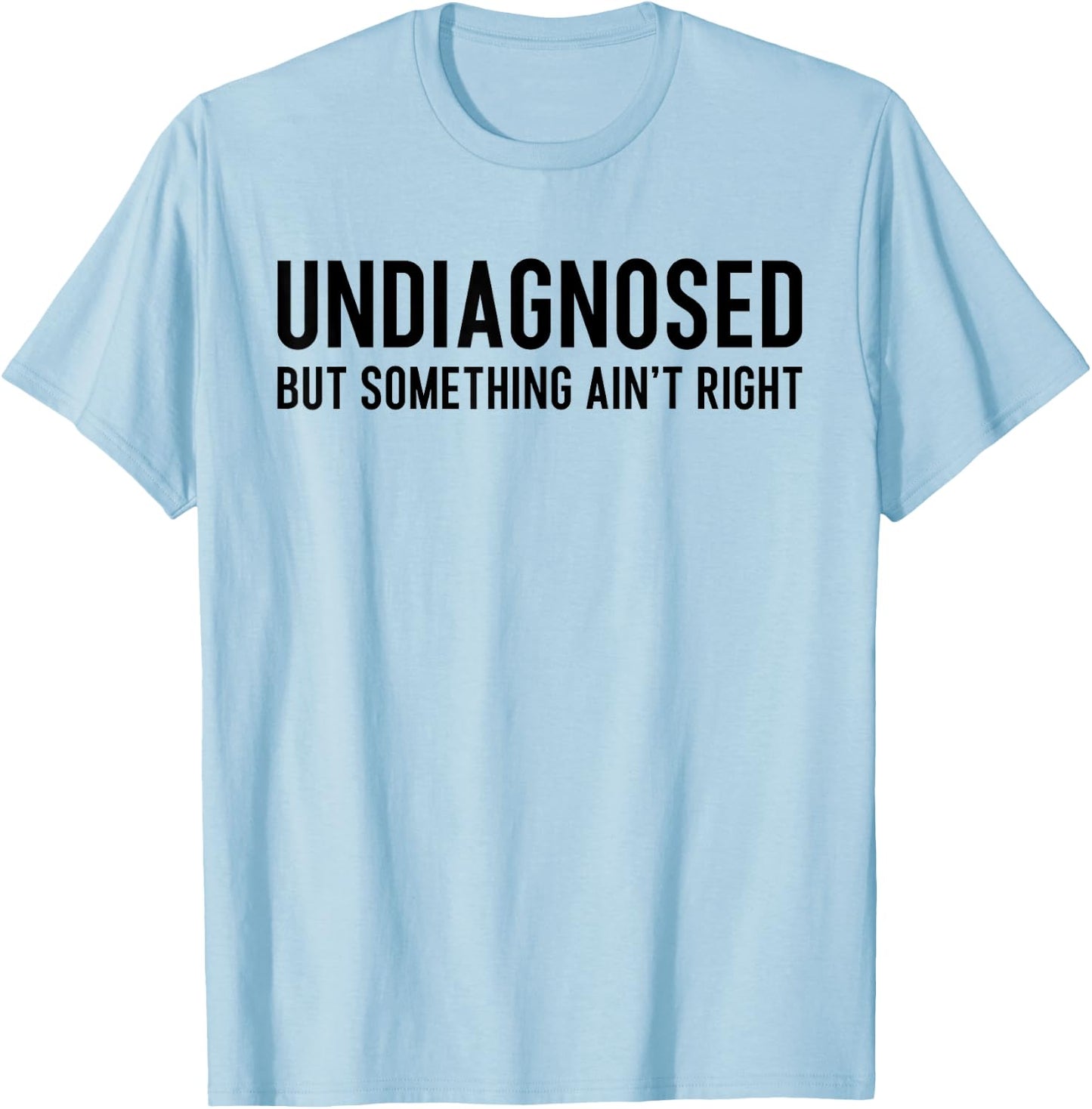 Undiagnosed But Something Ain't Right Funny ADHD Autism Pun T-Shirt - T-Shirt | Light Blue