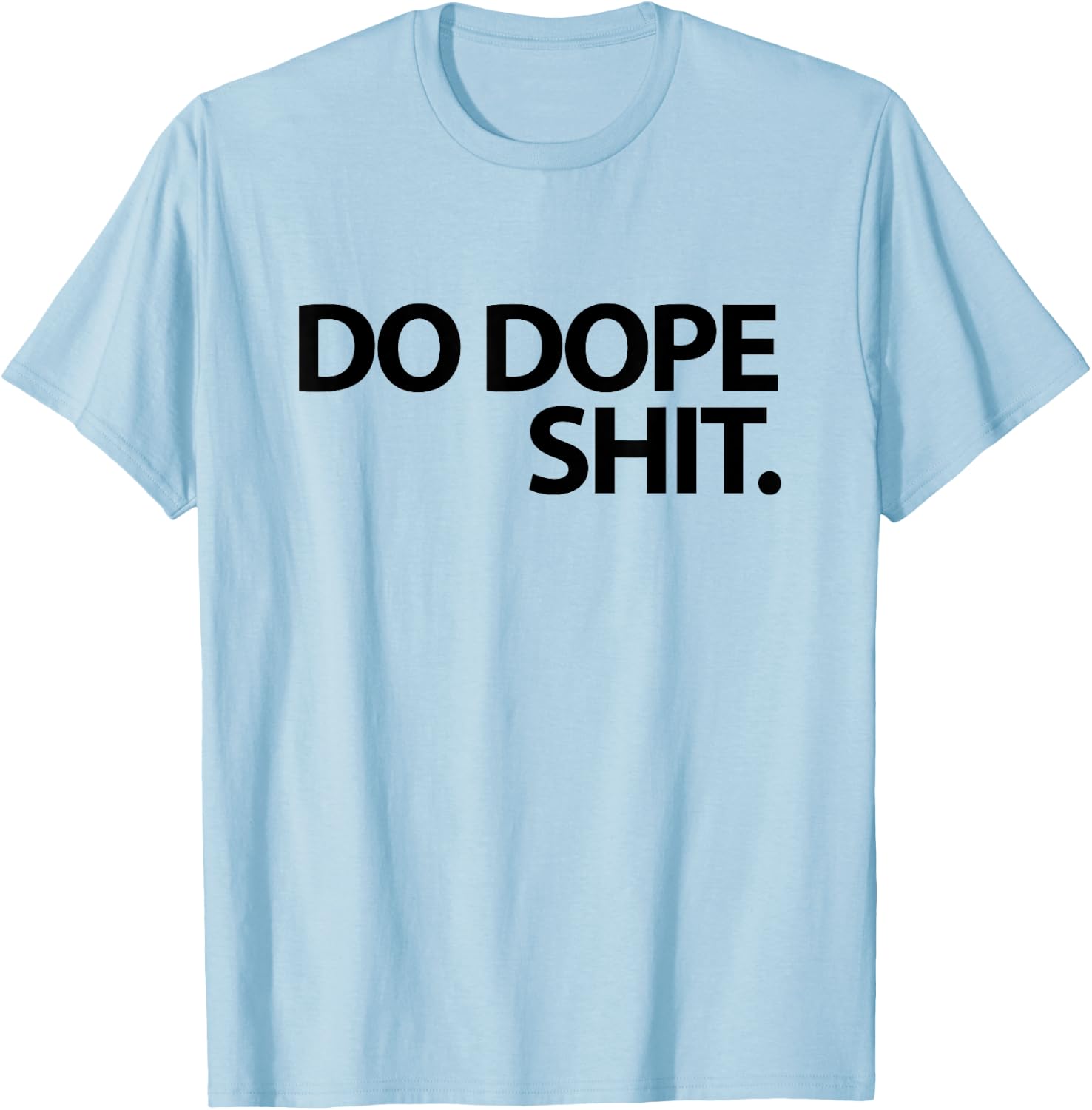 Do Dope Shit Weightlifting Motivational Gym Aspirational T-Shirt - T-Shirt | Light Blue
