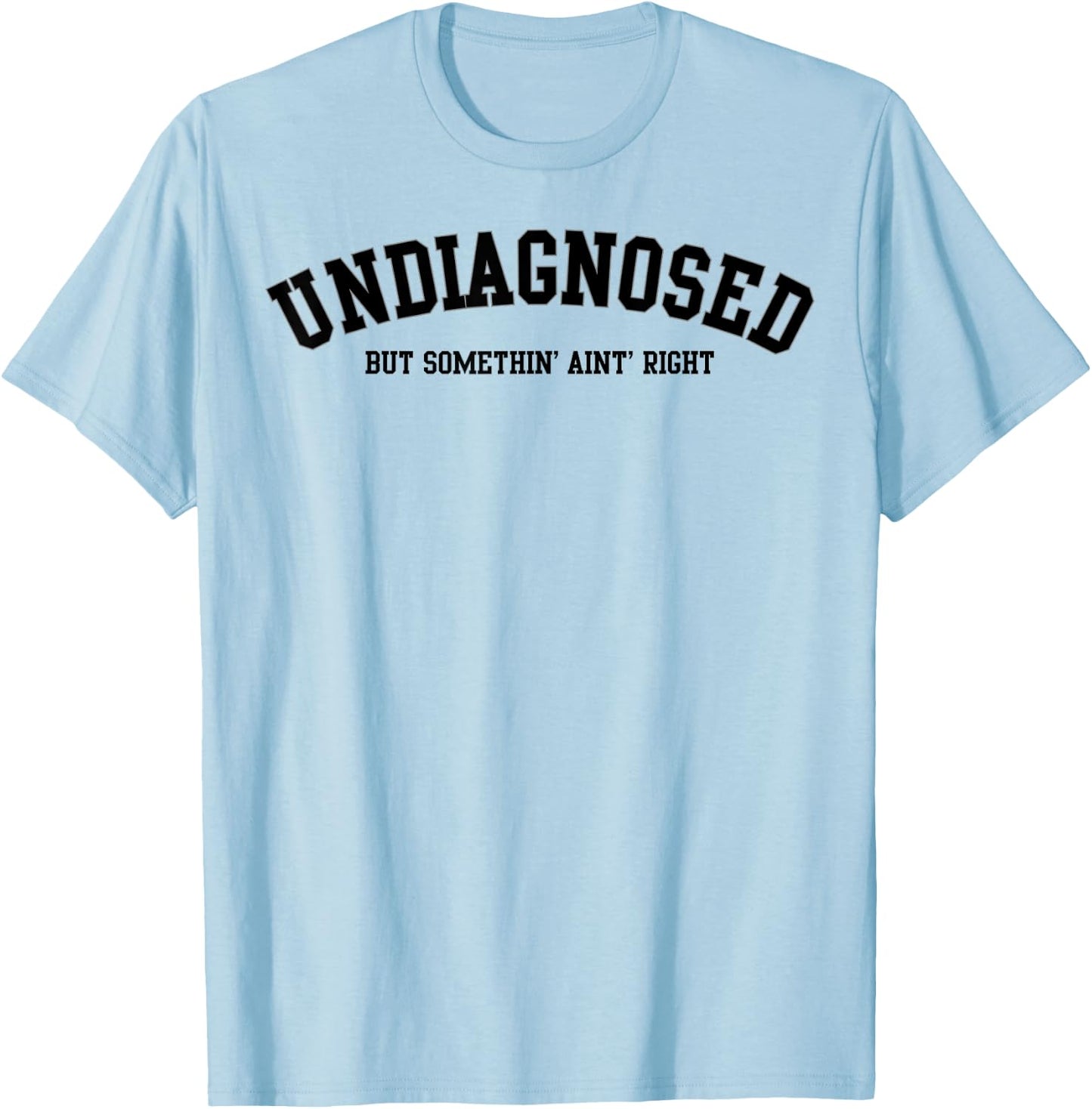 Undiagnosed But Something' Ain't Right T-Shirt - T-Shirt | Light Blue