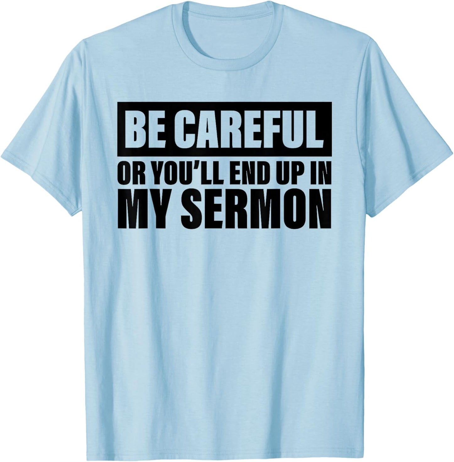 Be Careful Or You'll End Up In My Sermon T-Shirt - T-Shirt | Light Blue