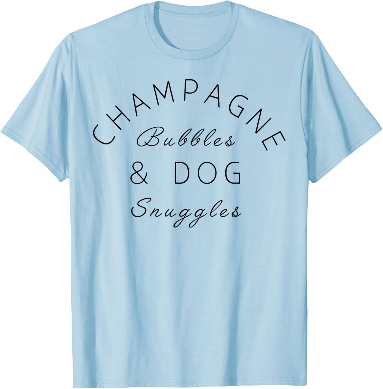 Champagne Bubbles & Dog Snuggles Best Things T-Shirt - T-Shirt | Light Blue
