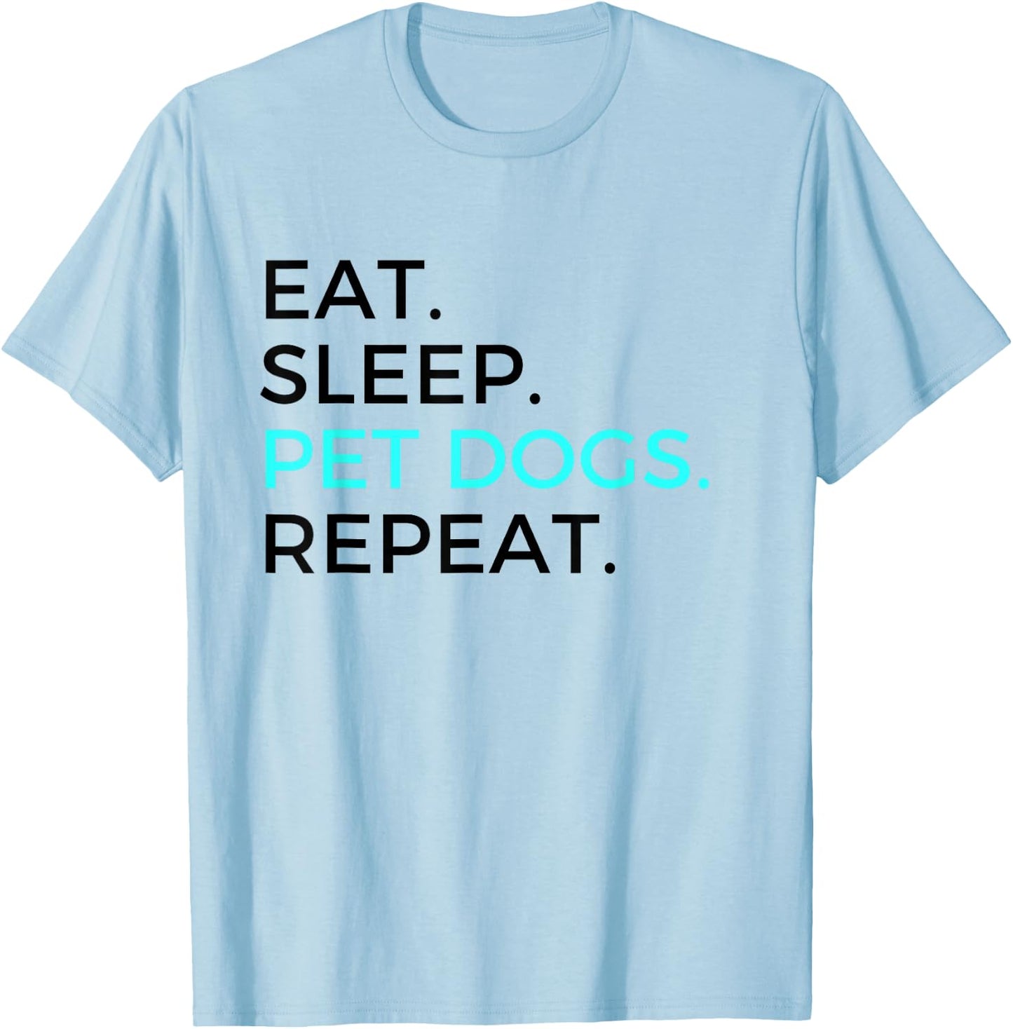 Funny Eat Sleep Pet Dogs Repeat Dog Lovers Men Women T-Shirt - T-Shirt | Light Blue