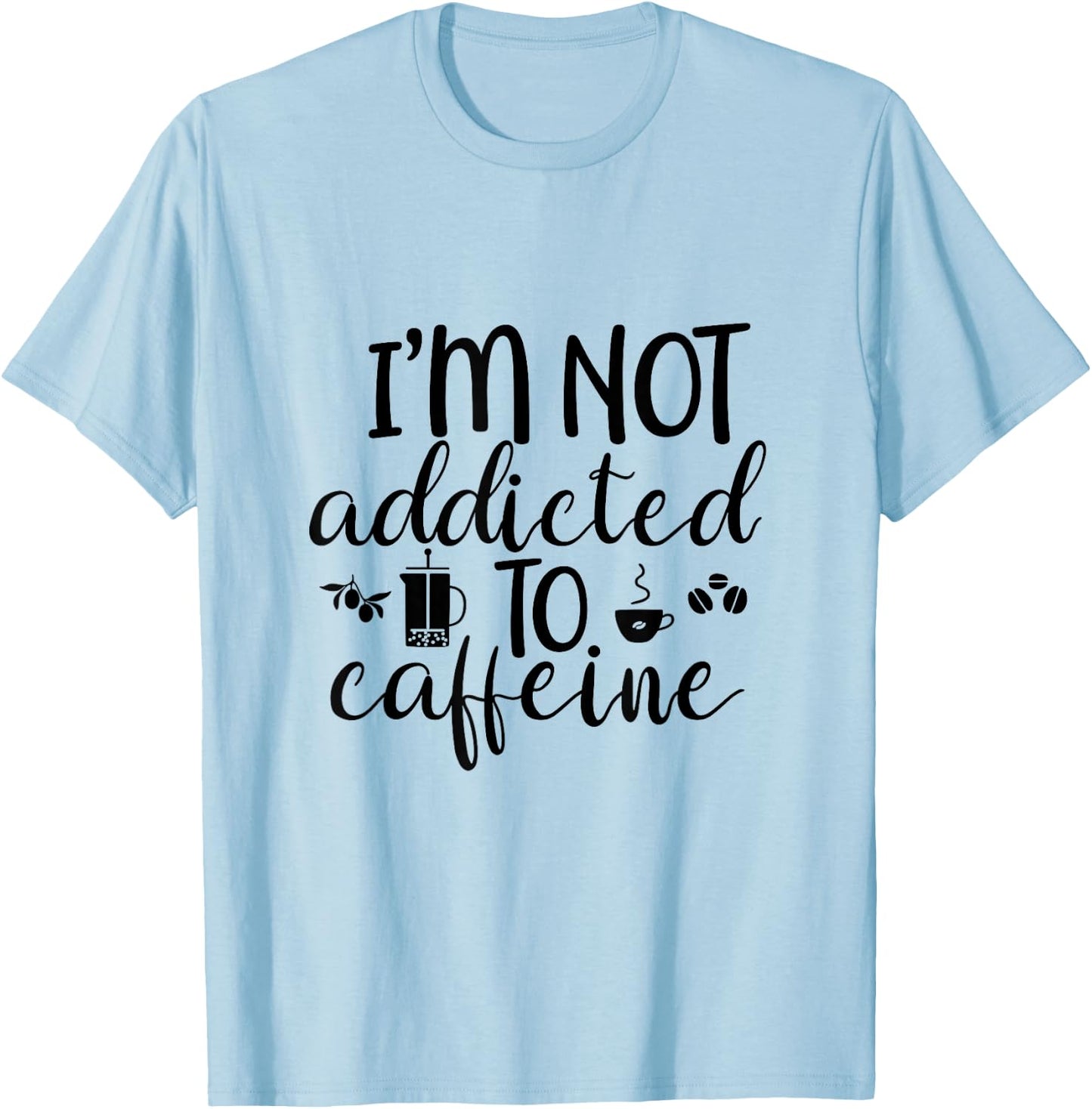 I'm Not Addicted To Caffeine Funny White Lie Coffee Lover T-Shirt - T-Shirt | Light Blue