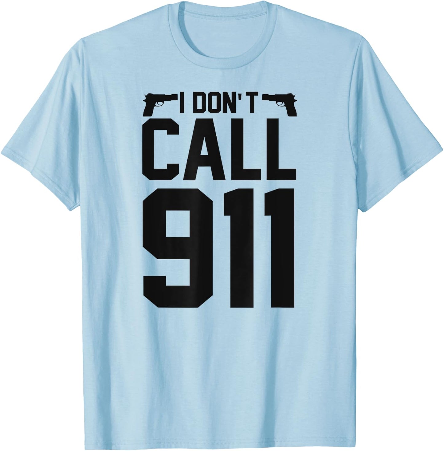 I Don't Call 911 T-Shirt - T-Shirt | Light Blue
