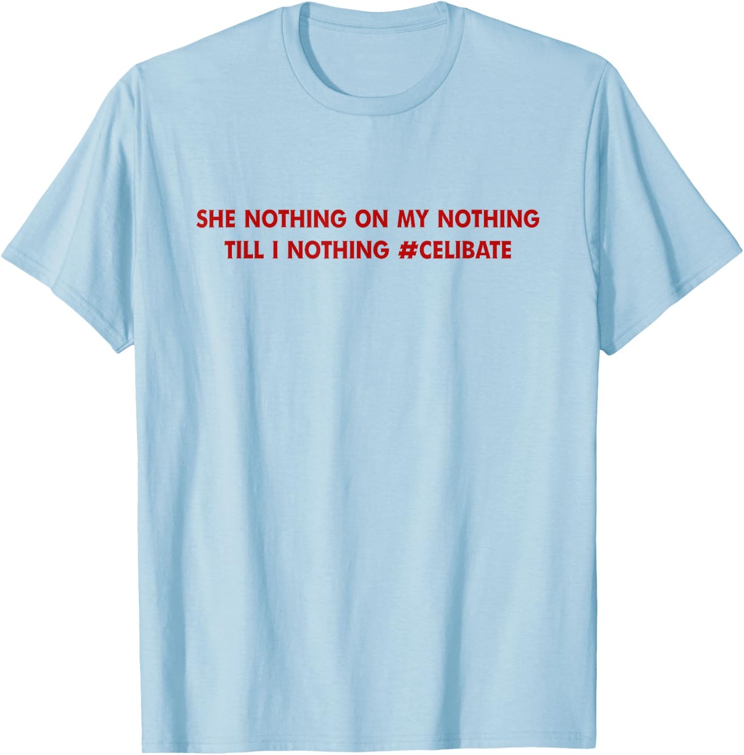 She Nothing On My Nothing Till I Nothing Celibate T-Shirt - T-Shirt | Light Blue