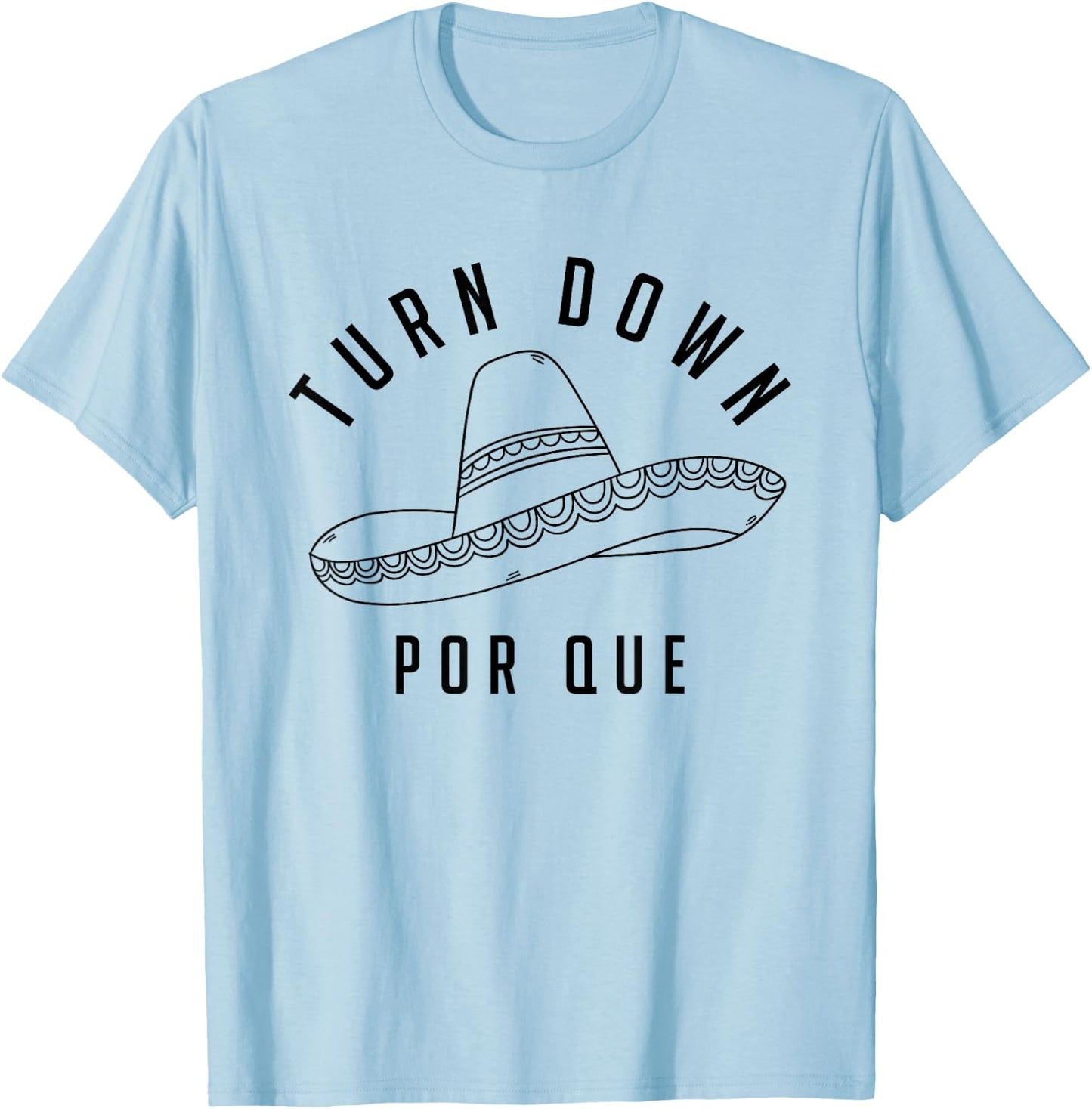Turn Down Por Que Shirt Cinco De Mayo Party Gift T-Shirt - T-Shirt | Light Blue