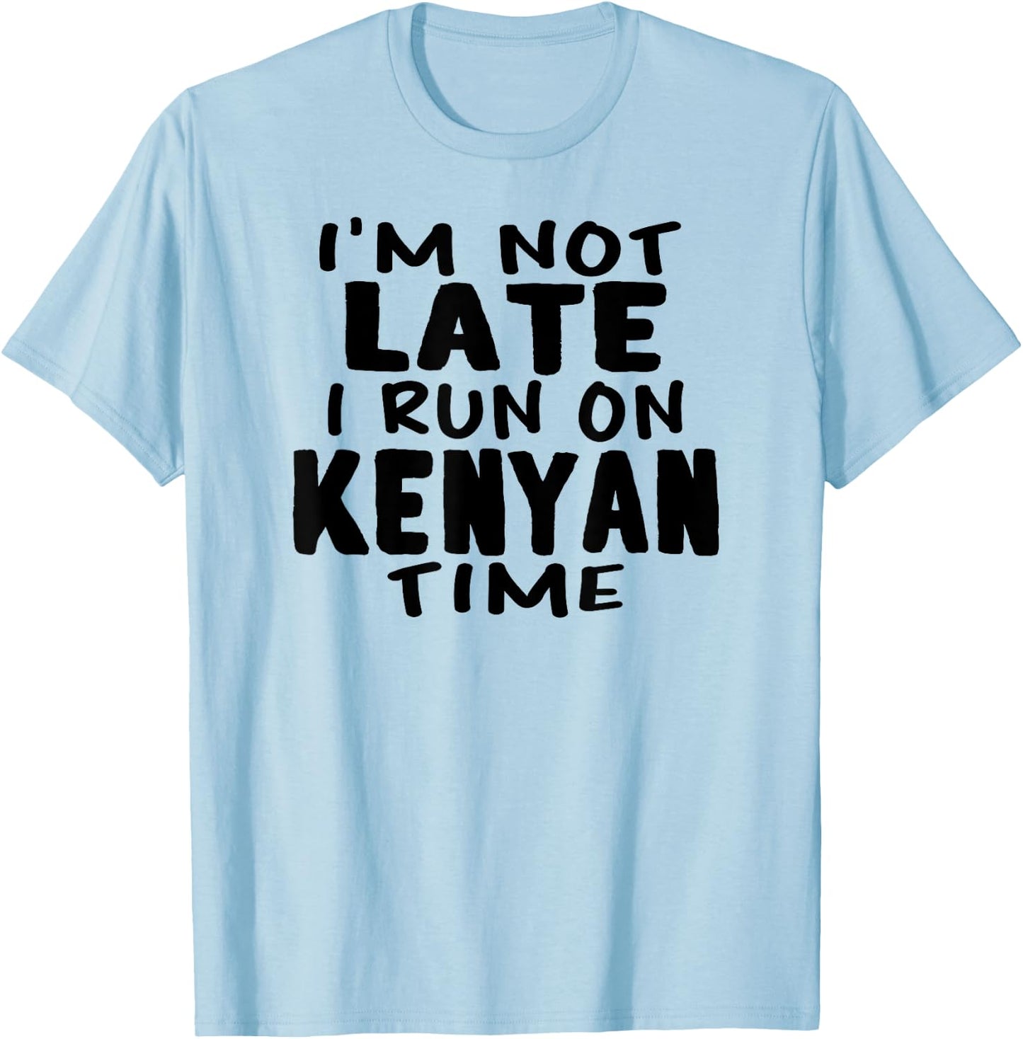 I'm Not Late I Run On Kenyan Time Kenya LOL Funny T-Shirt - T-Shirt | Light Blue