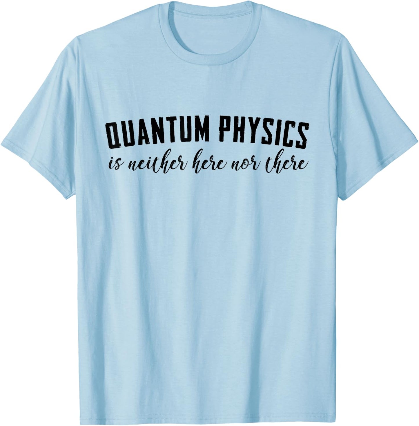 Funny Quantum Physics t shirt T-Shirt - T-Shirt | Light Blue