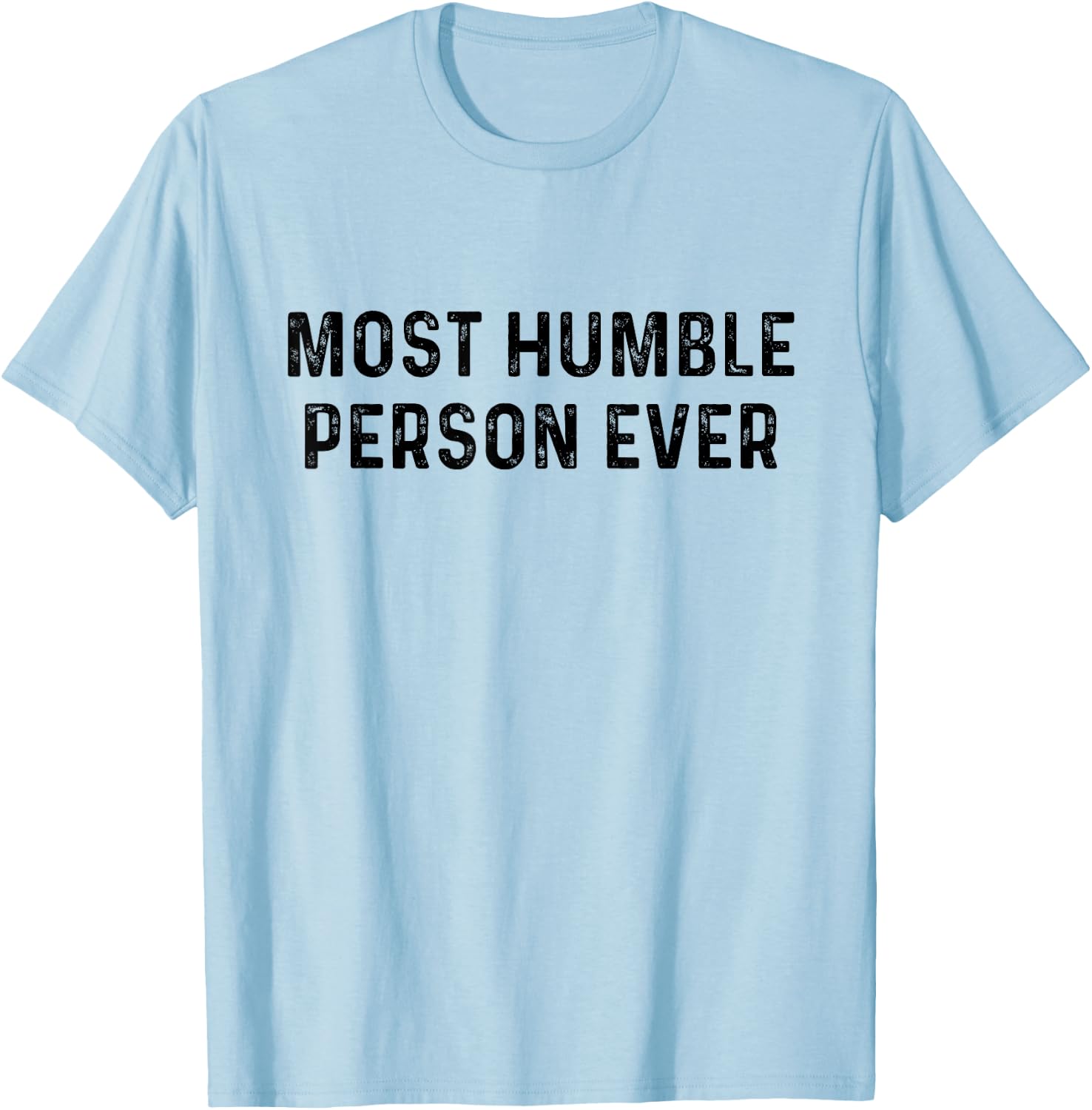 Most Humble Person Ever | Sarcastic Pun Shirt T-Shirt - T-Shirt | Light Blue