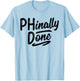 Phinally Done Shirt Phd Doctorate Graduations Doctoral T-Shirt - T-Shirt | Light Blue