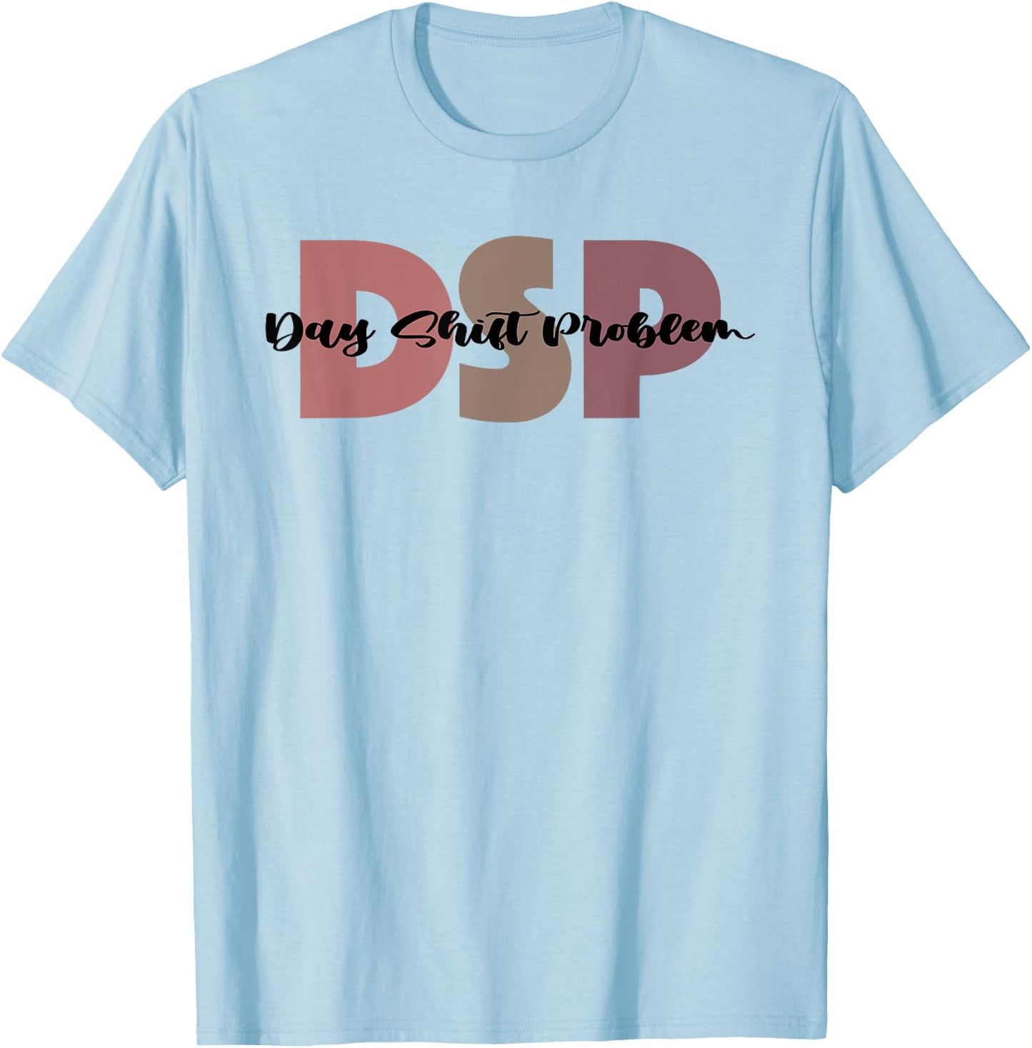 DSP Day Shift Problem Funny Nurse Night Shift Night Shifter T-Shirt - T-Shirt | Light Blue