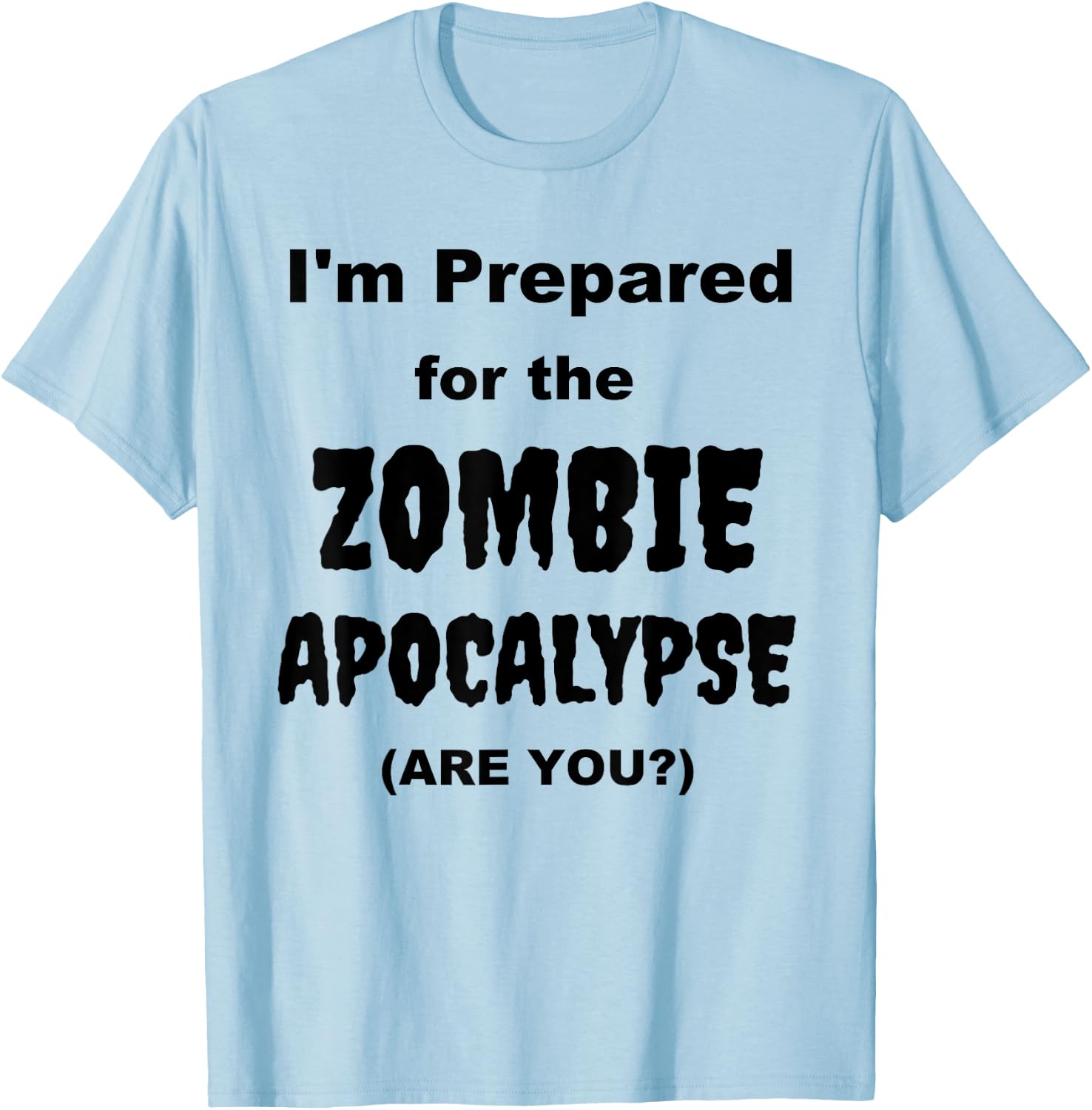 I'm Prepared for the Zombie Apocalypse Halloween Costume T-Shirt - T-Shirt | Light Blue
