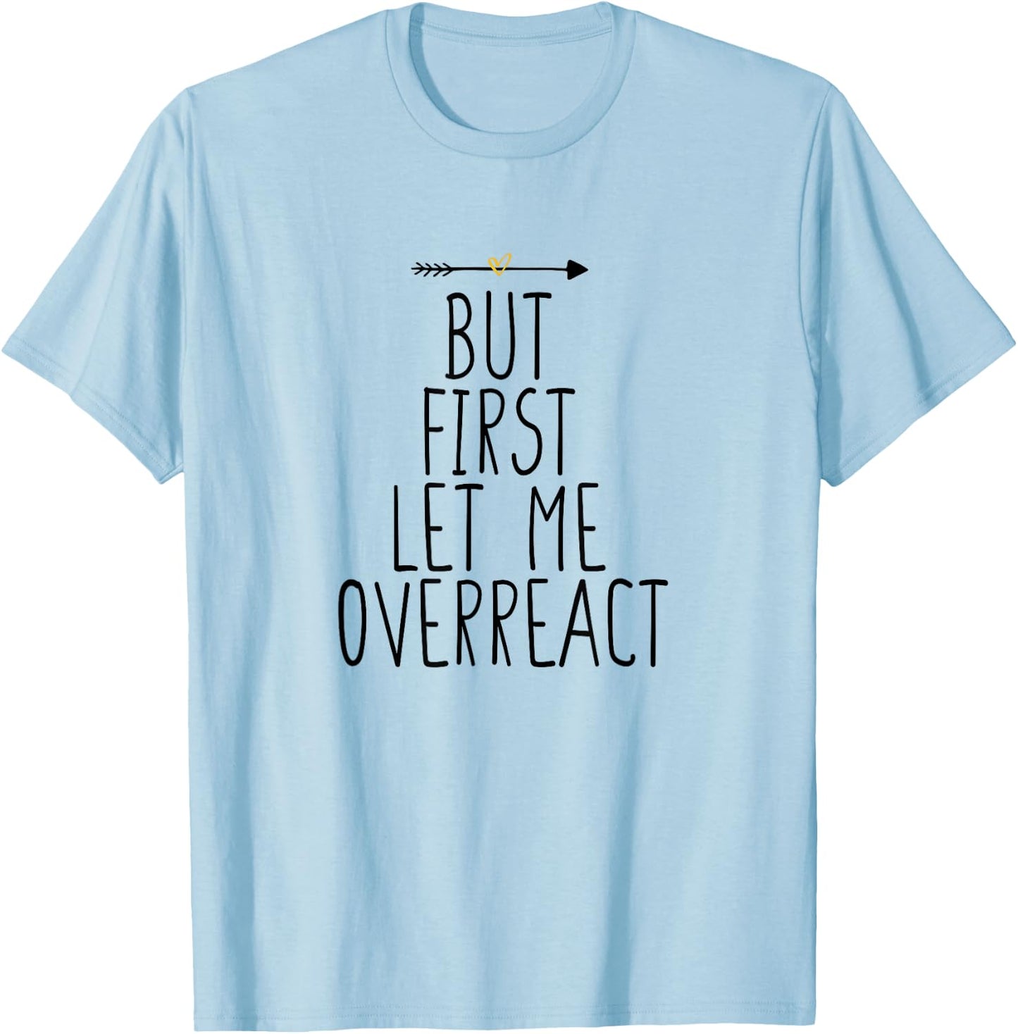 But First Let Me Overreact T-Shirt - T-Shirt | Light Blue