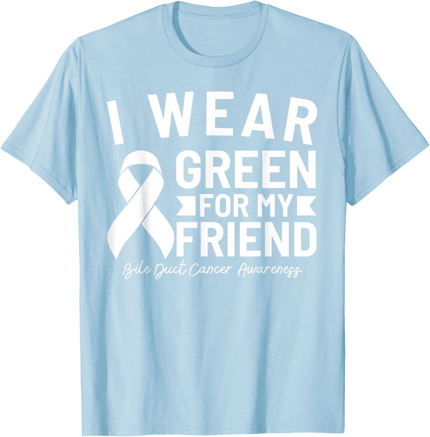 Bile Duct Cancer Awareness I Wear Green For My Friend T-Shirt - T-Shirt | Light Blue