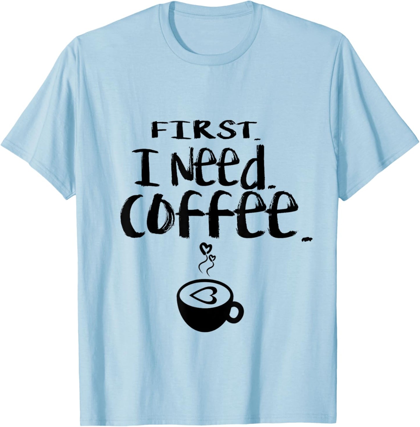 First I Need Coffee Funny Coffee Love Coffee Nerd T-Shirt - T-Shirt | Light Blue