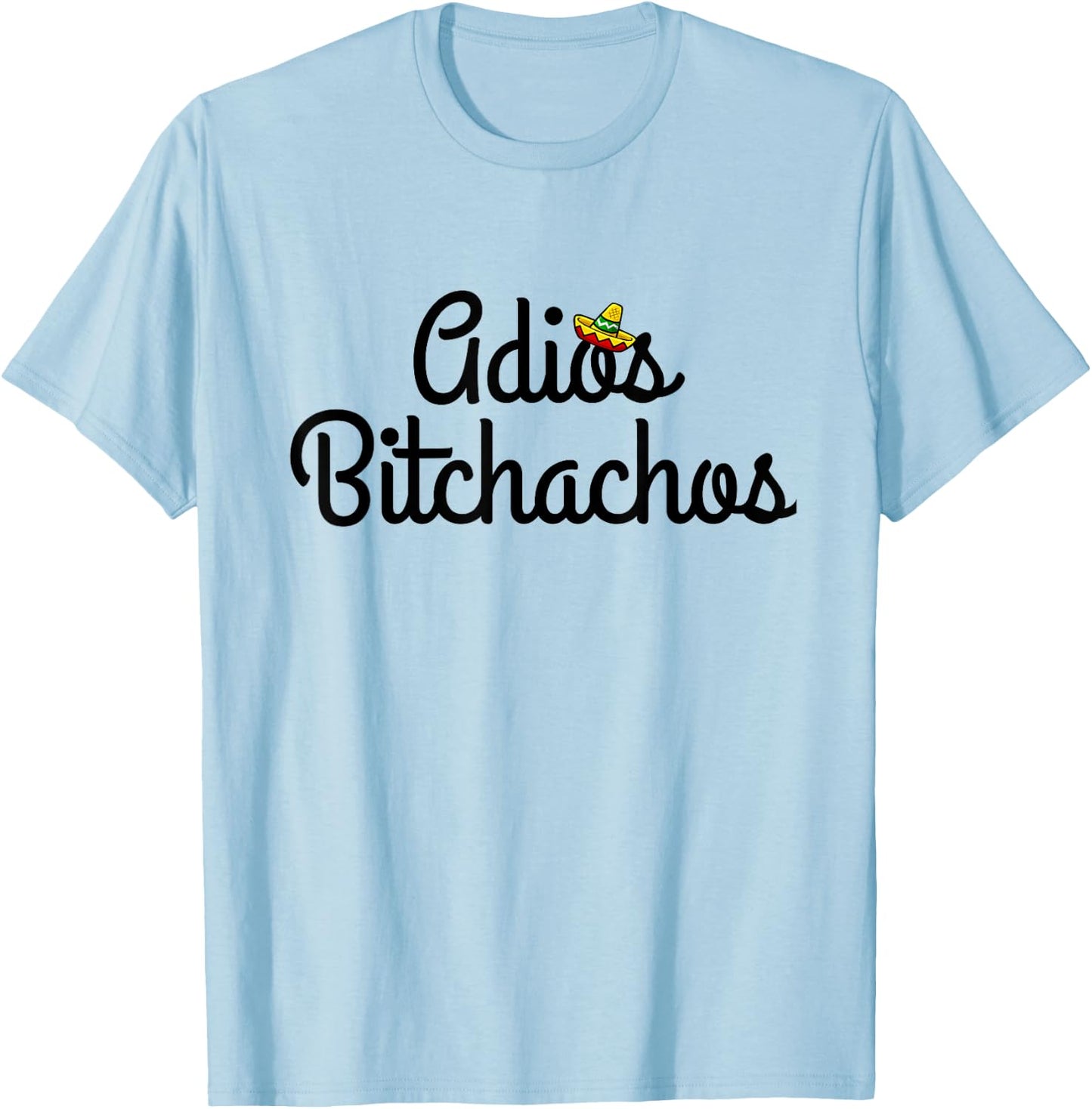 Adios Bitchacho Funny Gift T-Shirt - T-Shirt | Light Blue