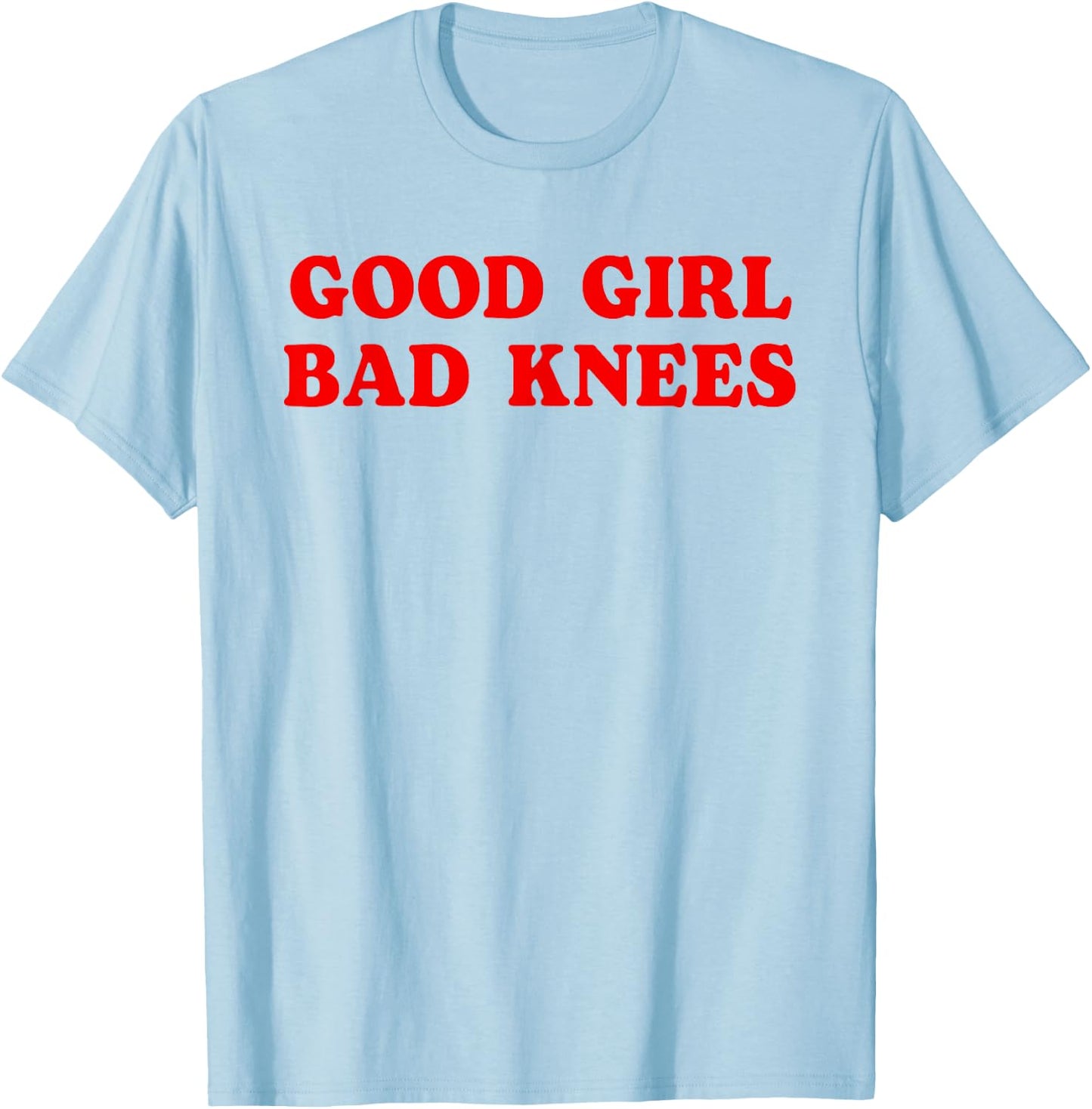 Good Girl Bad Knees Funny humor Girls Women Quote T-Shirt - T-Shirt | Light Blue
