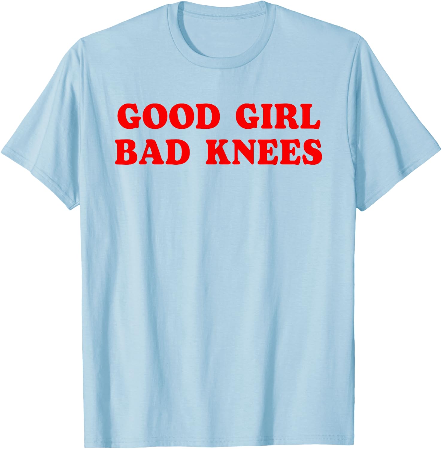 Good Girl Bad Knees Funny humor Girls Women Quote T-Shirt - T-Shirt | Light Blue
