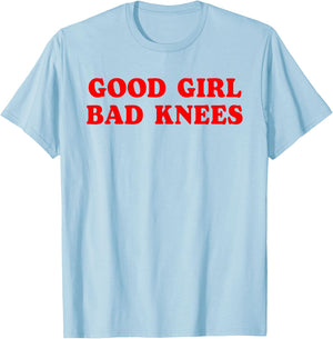Good Girl Bad Knees Funny humor Girls Women Quote T-Shirt - T-Shirt | Light Blue