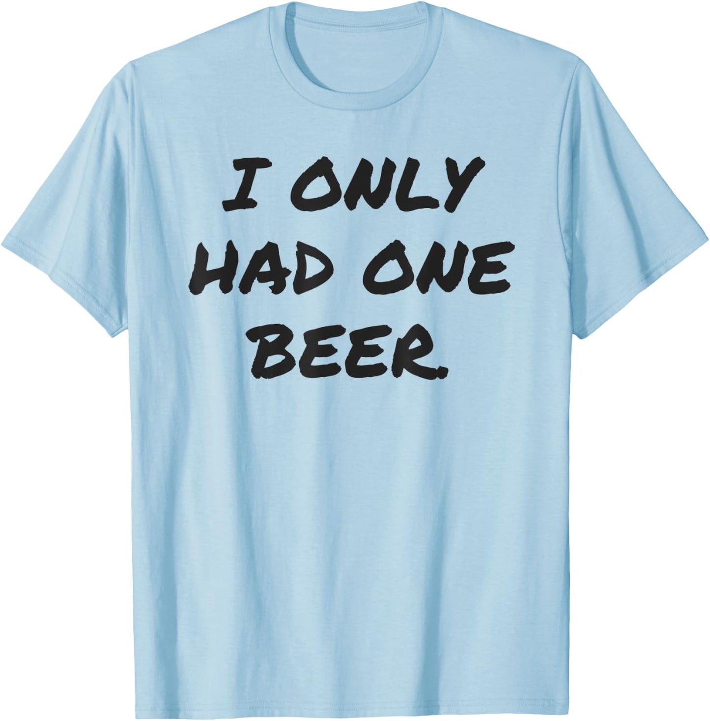 Funny I only had one beer white lie shirt women and men T-Shirt - T-Shirt | Light Blue
