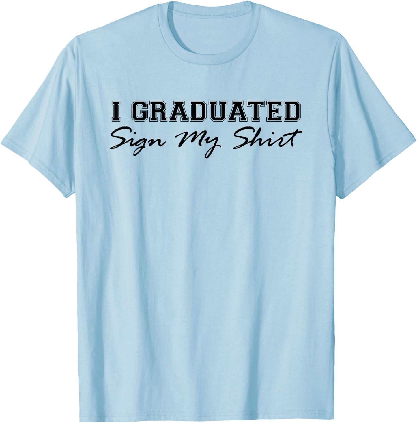 I Graduated Sign My Shirt Funny Graduation Senior Signing T-Shirt - T-Shirt | Light Blue