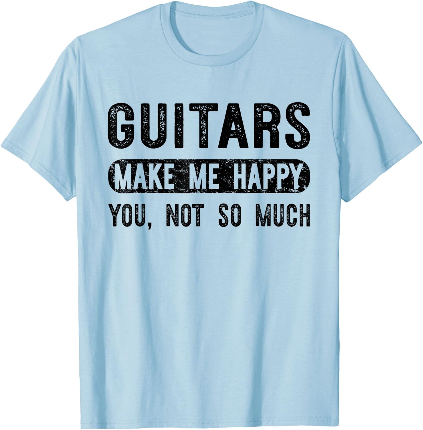 Guitars Make Me Happy You Not So Much - Guitarist T-Shirt - T-Shirt | Light Blue