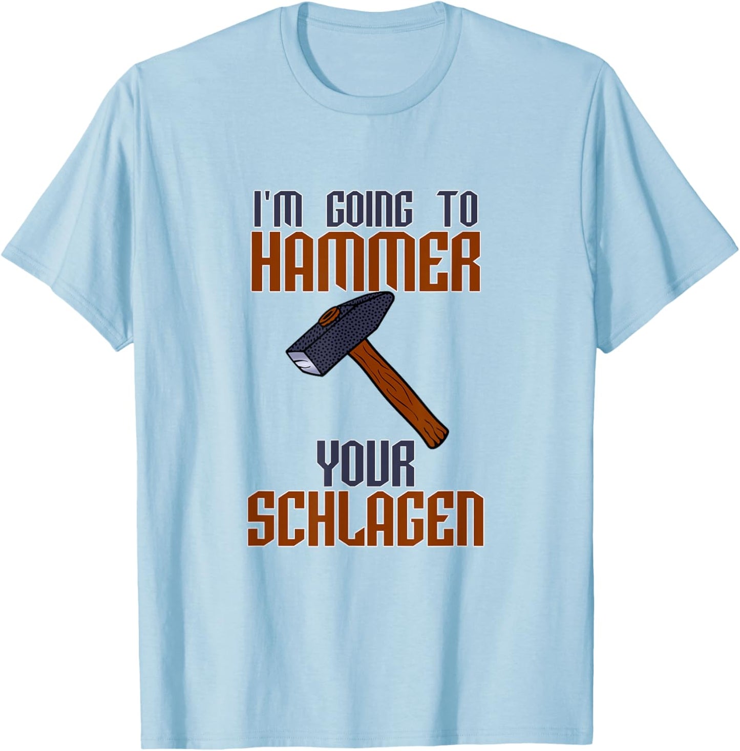 I'm going to Hammer Your Schlagen T-Shirt - T-Shirt | Light Blue
