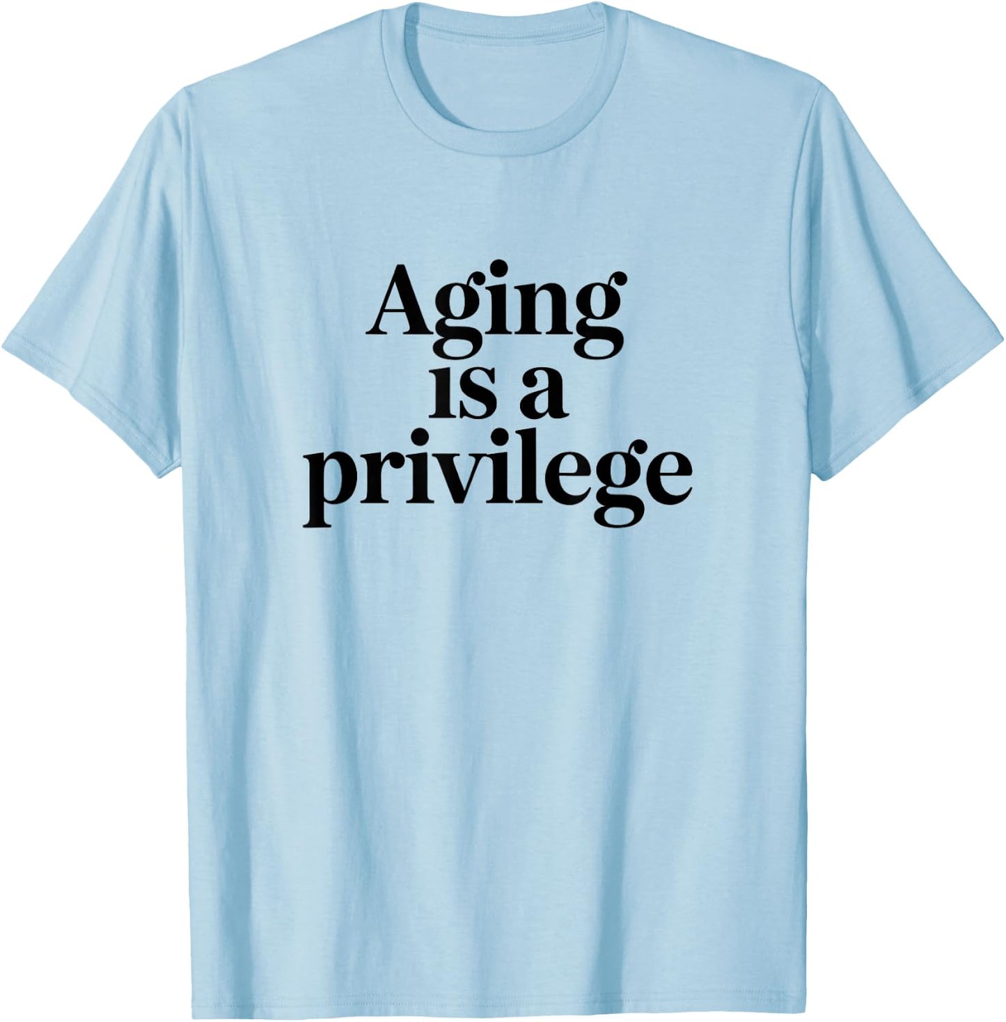 Aging is A Privilege Longevity Quote T-Shirt - T-Shirt | Light Blue