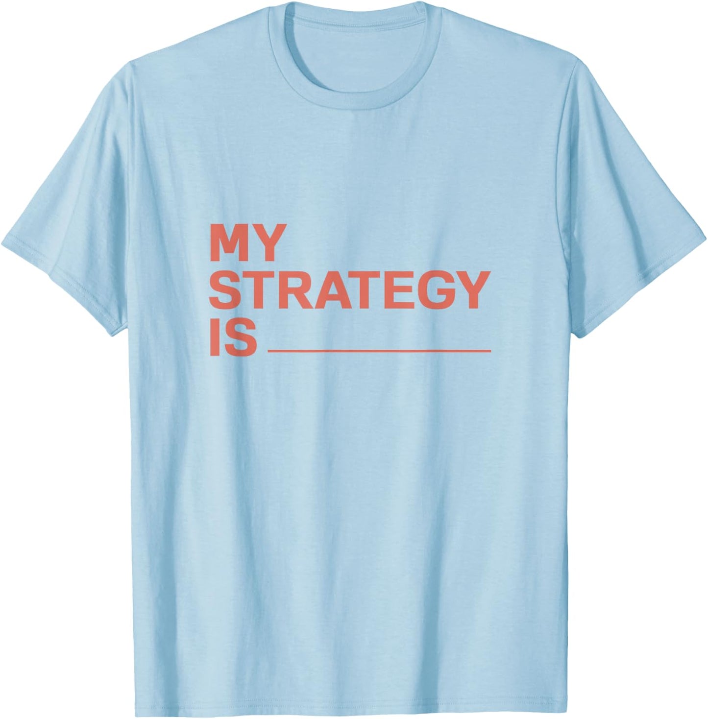 My Strategy Is T-Shirt - T-Shirt | Light Blue