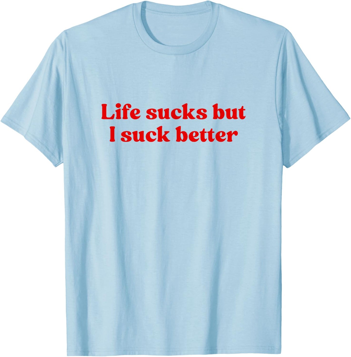 Life Sucks But I Suck Better Shirt Y2k Slogan T-Shirt - T-Shirt | Light Blue