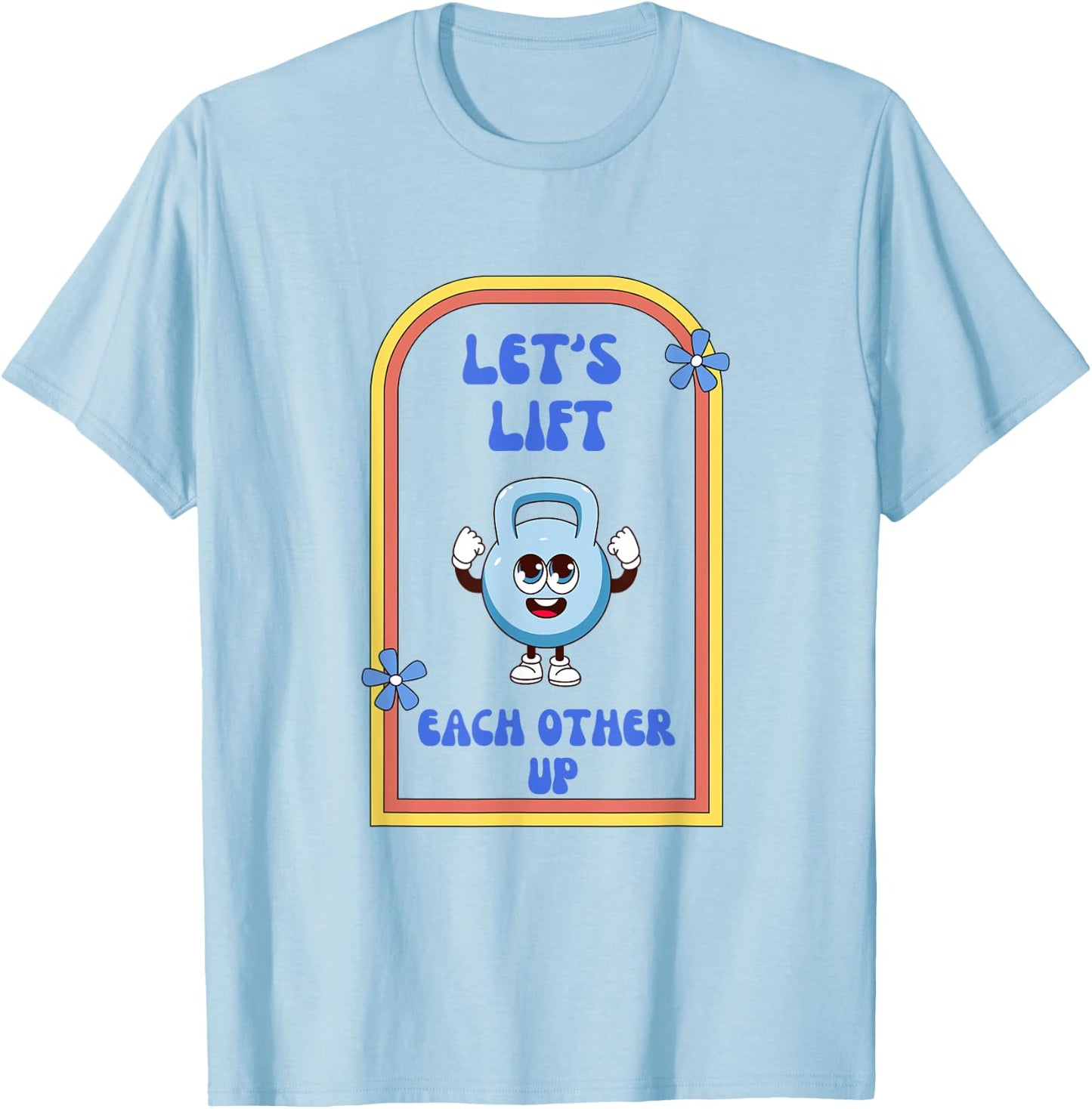 Let's Lift Each Other Up Kettlebell Fitness Enthusiast T-Shirt - T-Shirt | Light Blue