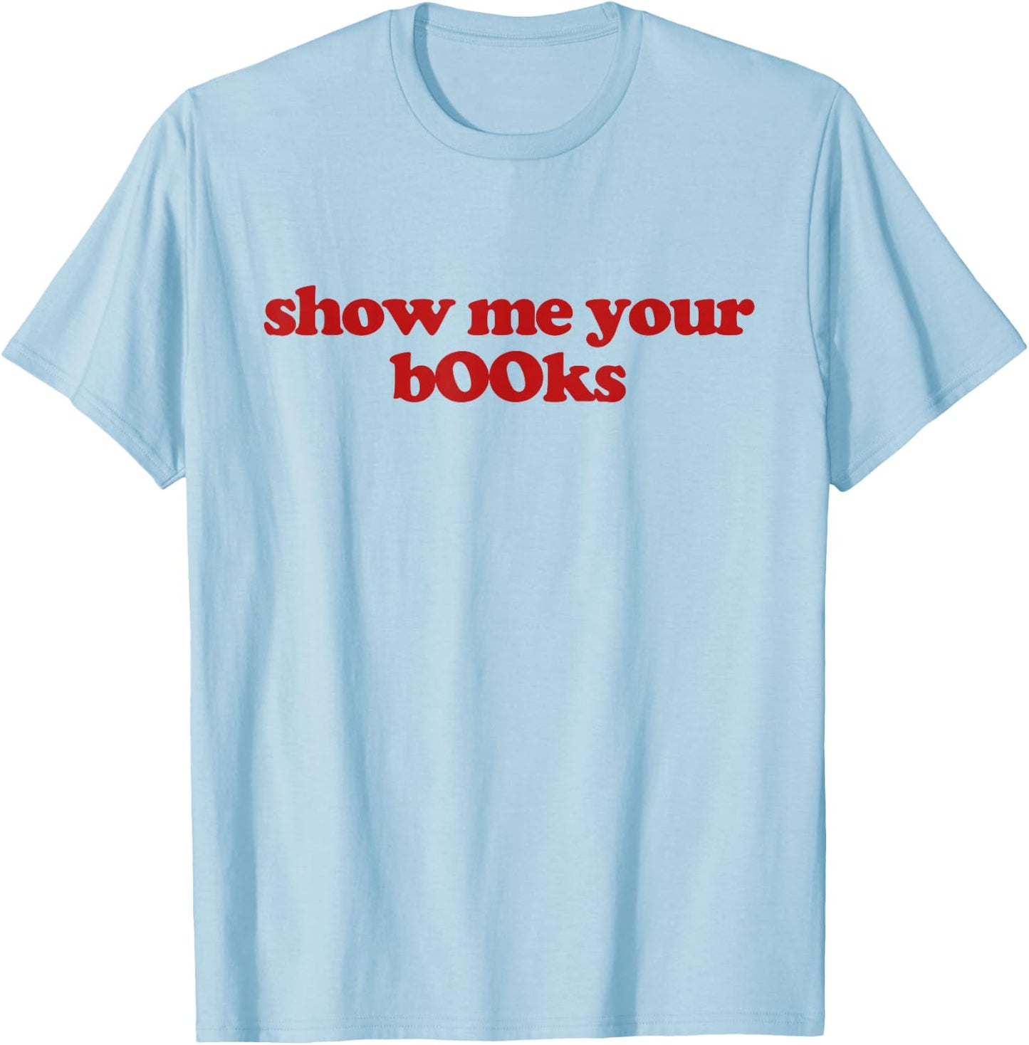 Show Me Your Books Y2k Aesthetic Trendy T-Shirt - T-Shirt | Light Blue