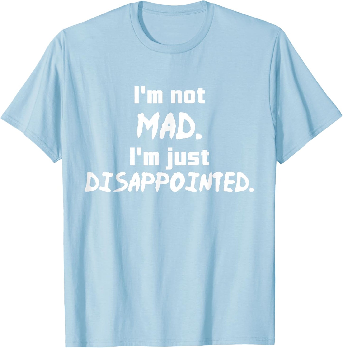 I'm Not Mad I'm Just Disappointed Parenting Sad T-Shirt - T-Shirt | Light Blue