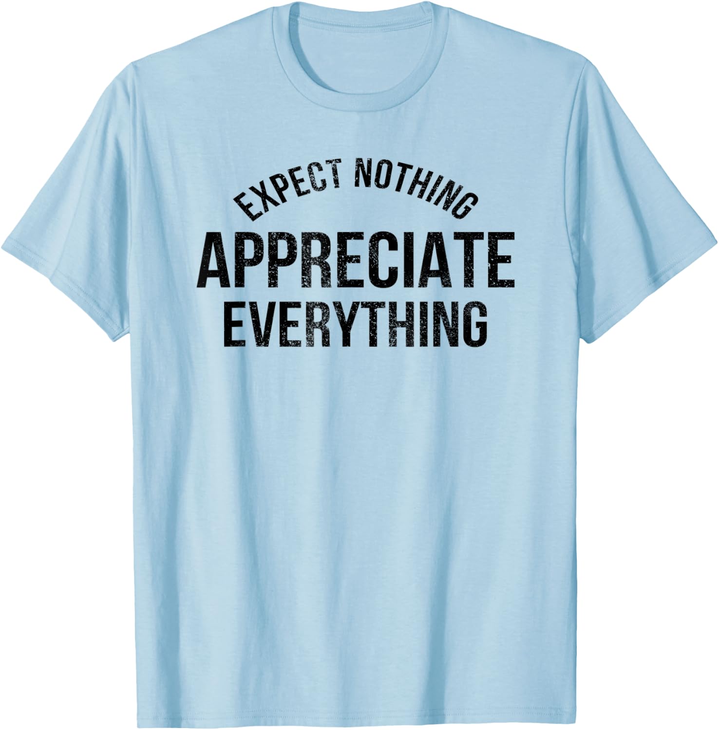Expect Nothing Appreciate Everything Distressed Men Women T-Shirt - T-Shirt | Light Blue