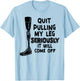 Quit Pulling My Leg Seriously It Will Come Off T-Shirt - T-Shirt | Light Blue