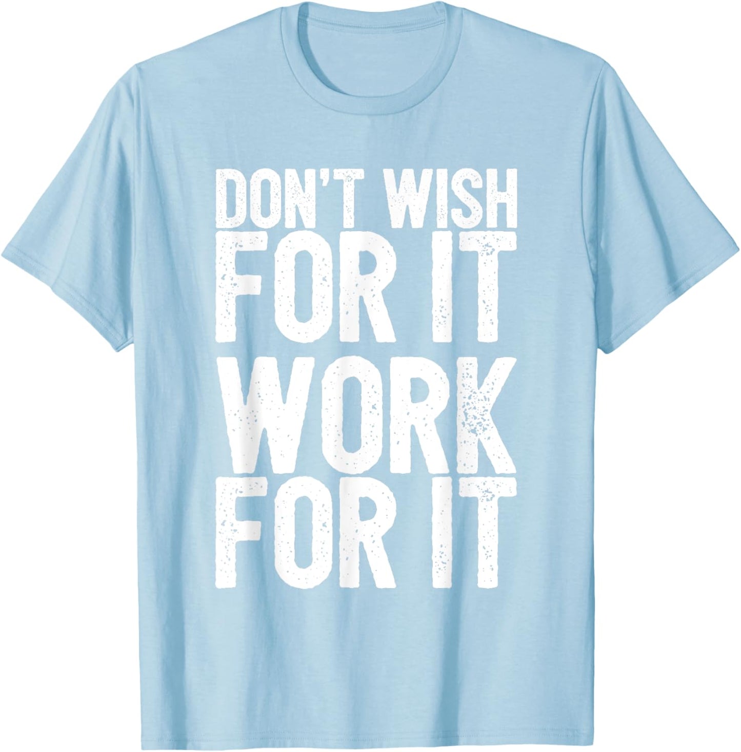 Don't Wish For It Work For It Inspirational T-Shirt - T-Shirt | Light Blue