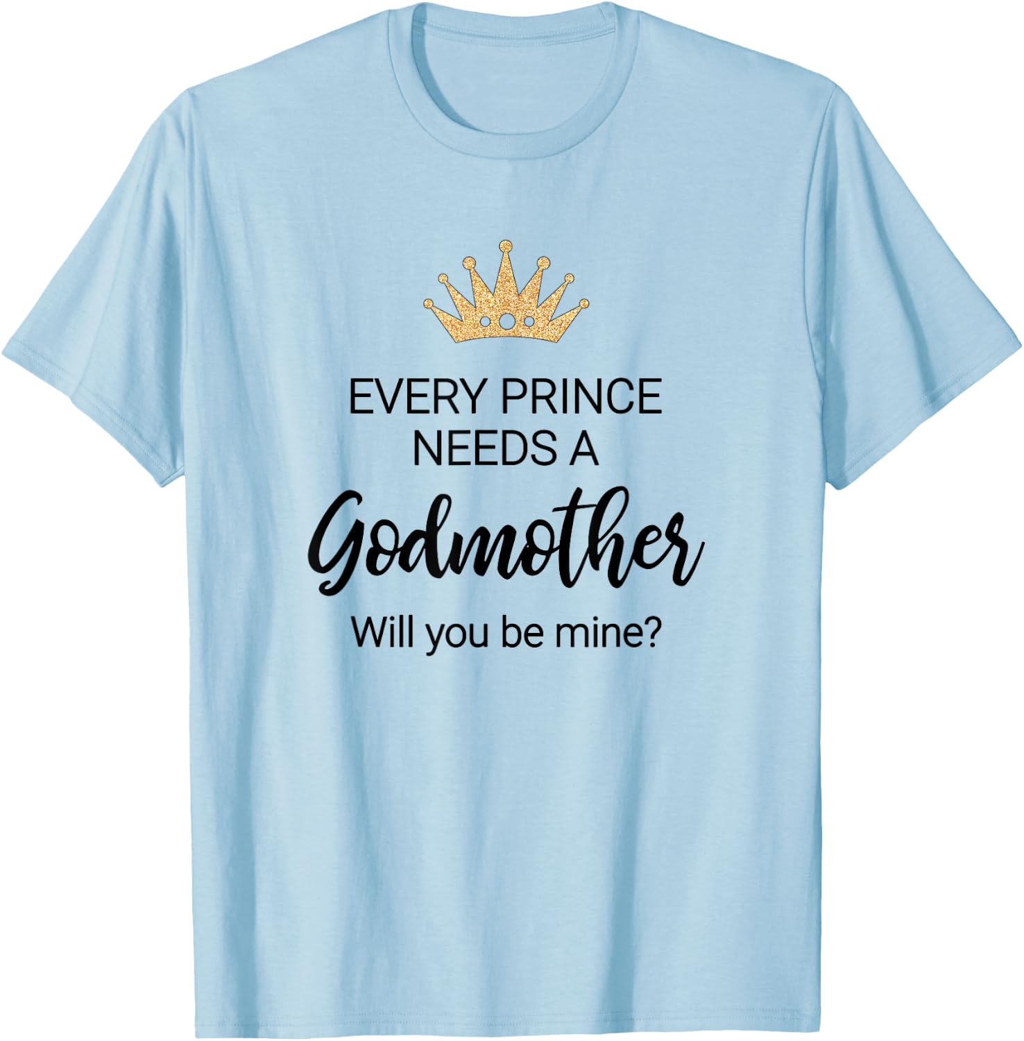 Every Prince Needs A Godmother Proposal Godchild Baptism T-Shirt - T-Shirt | Light Blue