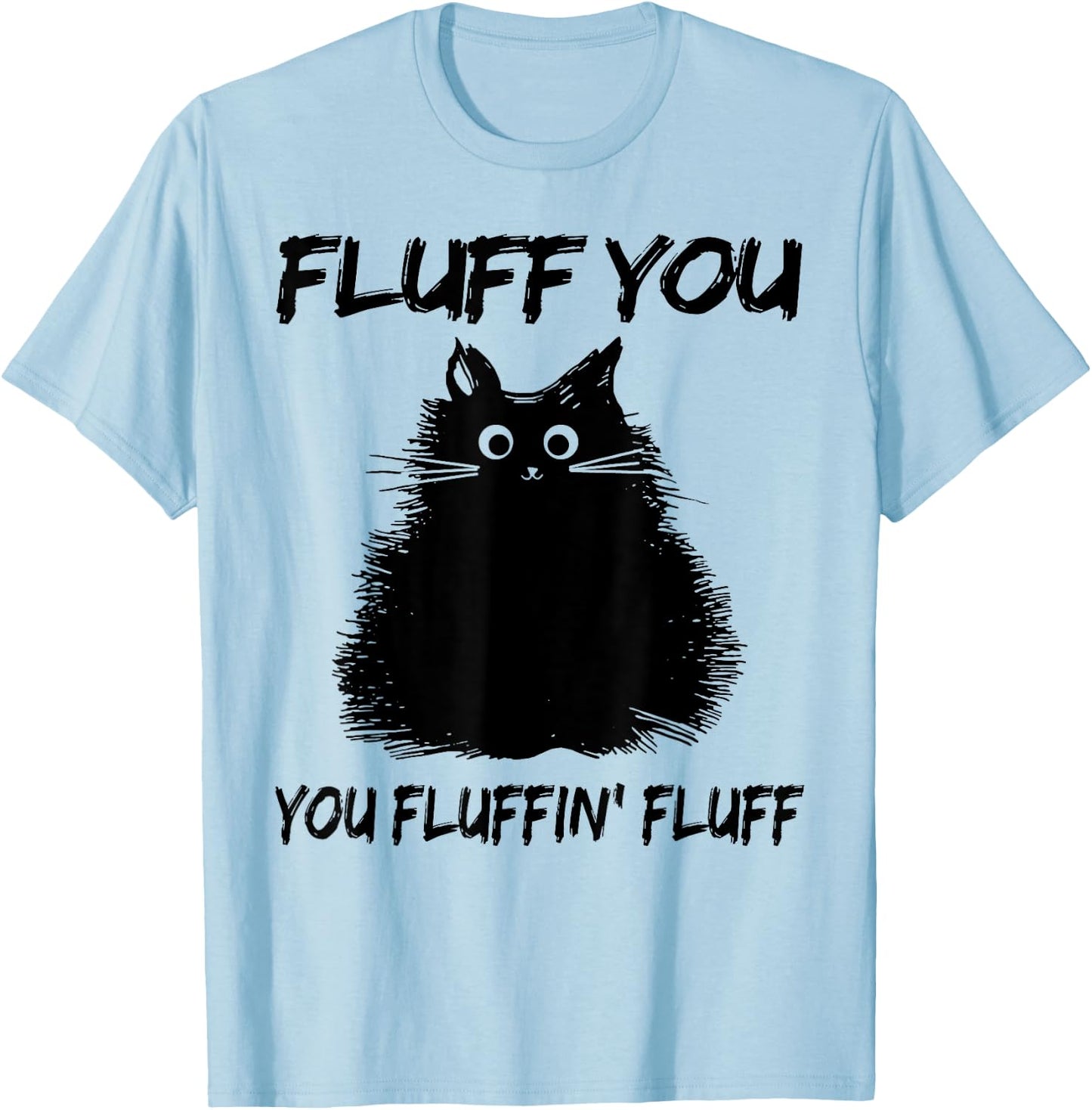 Fluff You You Fluffin' Fluff Shirt Funny Cat Kitten Women Girls Kids T-Shirt - T-Shirt | Light Blue