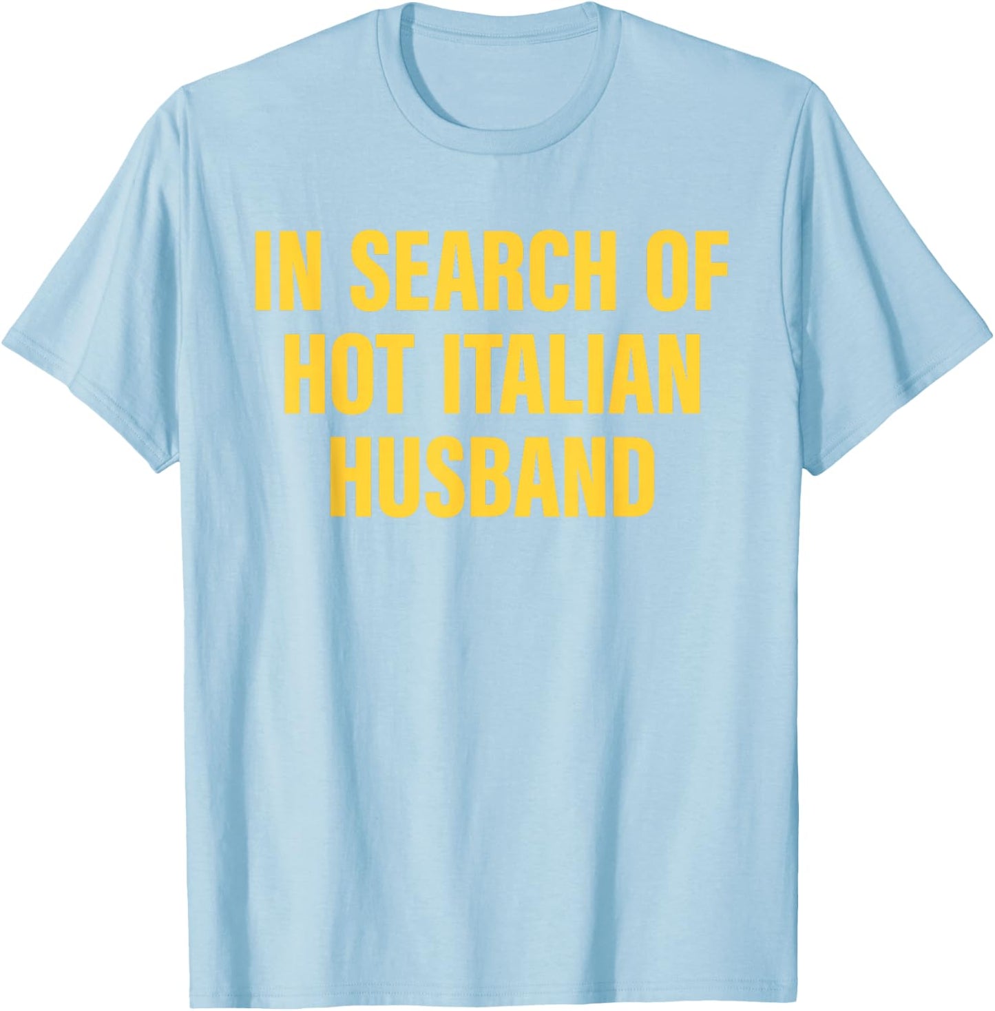 In Search Of Hot Italian Husband Funny Quote T-Shirt - T-Shirt | Light Blue