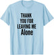Thank You For Leaving Me Alone T-Shirt - T-Shirt | Light Blue