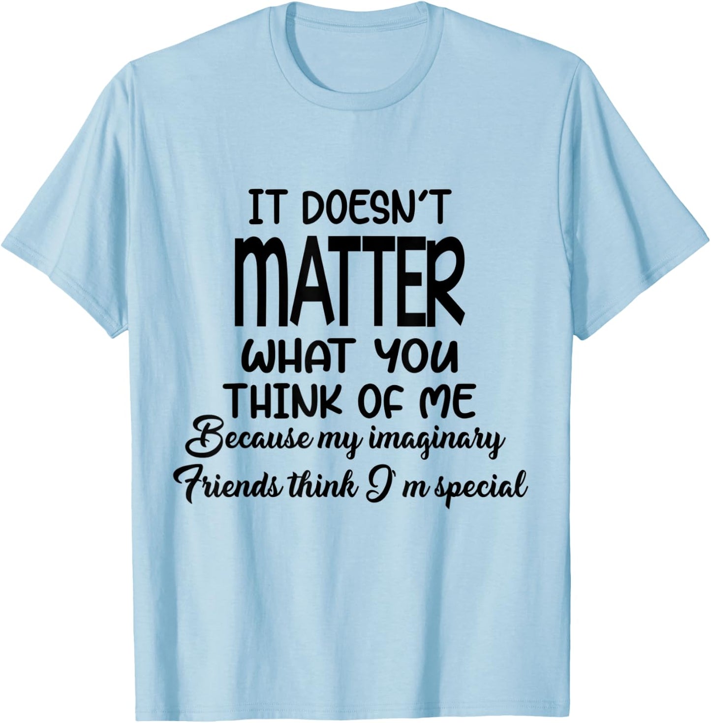It Doesn’t Matter What You Think Of Me Because My Imaginary T-Shirt - T-Shirt | Light Blue