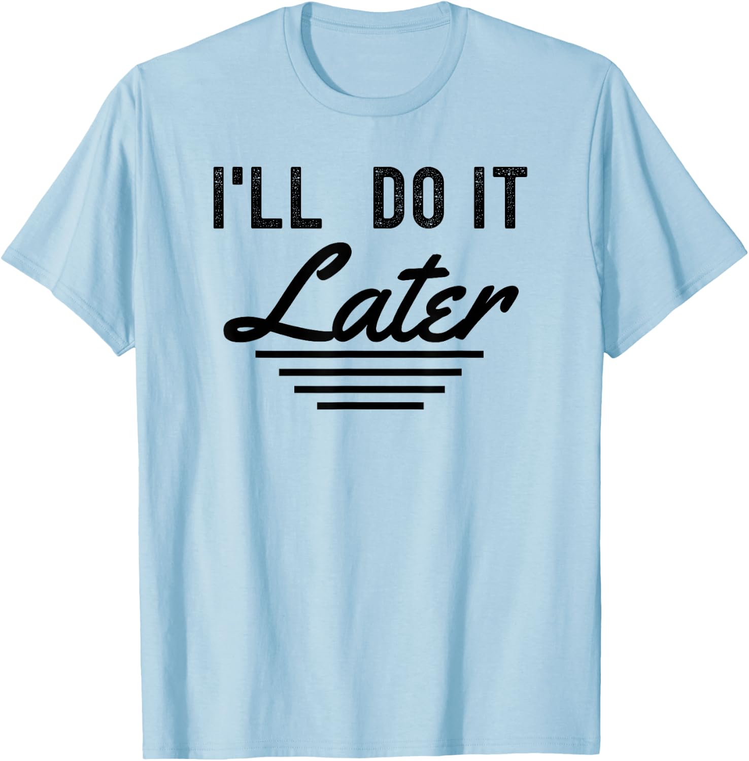 I'll do it later funny procrastination lazy people T-Shirt - T-Shirt | Light Blue